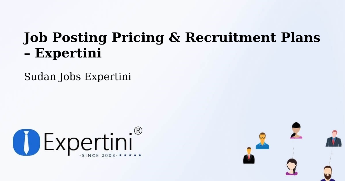 Job Posting Pricing & Recruitment Plans – Al Hasaheisa - Al Hasaheisa, Sudan Jobs Expertini